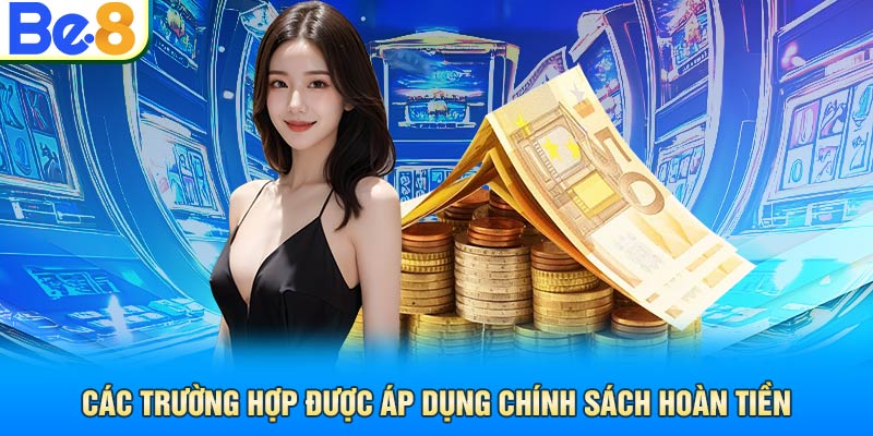 Các trường hợp được áp dụng chính sách hoàn tiền